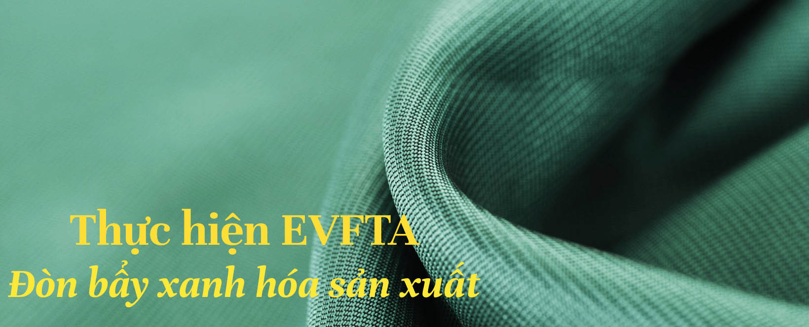 [E-magazine] Thực hiện Hiệp định EVFTA: “Đòn bẩy” xanh hóa quy trình Nền tảng hàng đầu cung cấp Cwin com