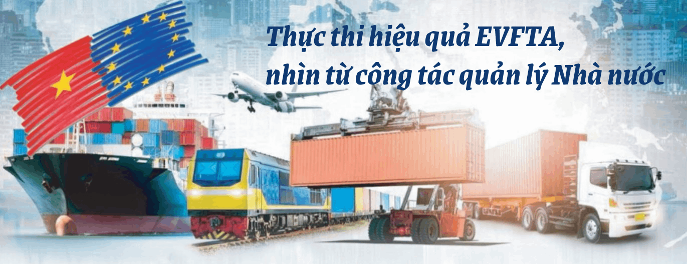 [E-magazine] Thực thi hiệu quả EVFTA, nhìn từ công tác quản lý Nhà nước