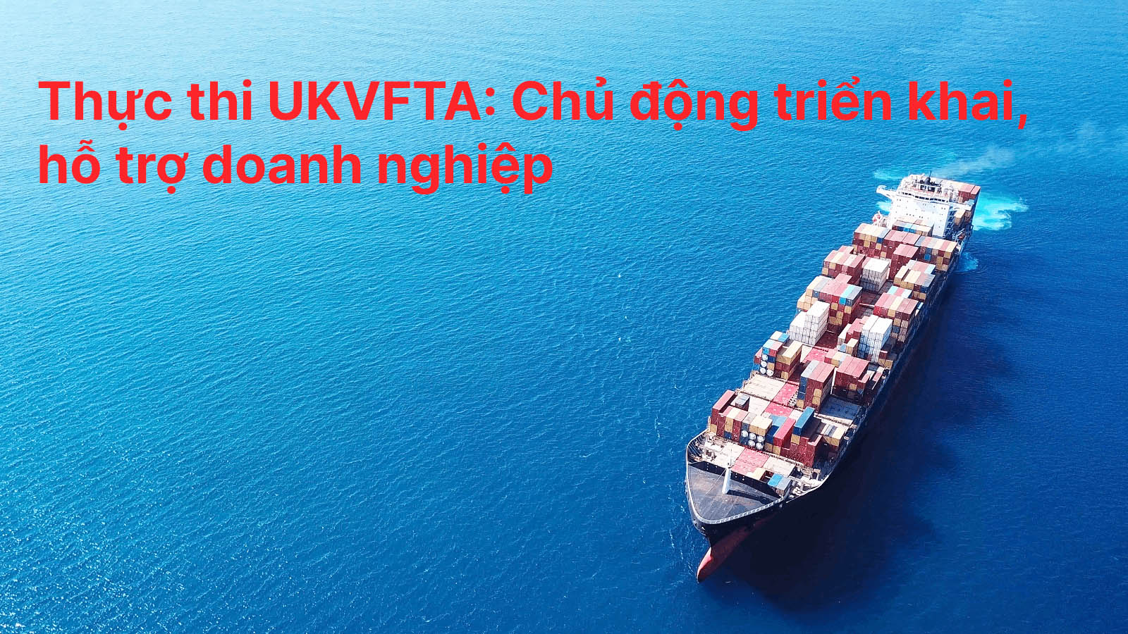 [E-magazine] Thực thi UKVFTA: Chủ động triển khai, hỗ trợ Cwincom hiện đang mở