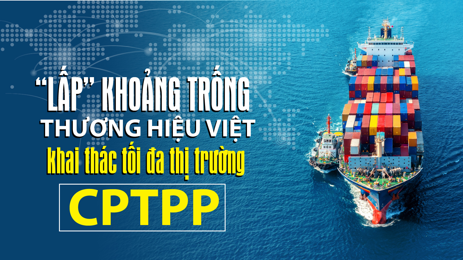 “Lấp” khoảng trống thương hiệu Việt, khai thác tối đa thị trường CPTPP