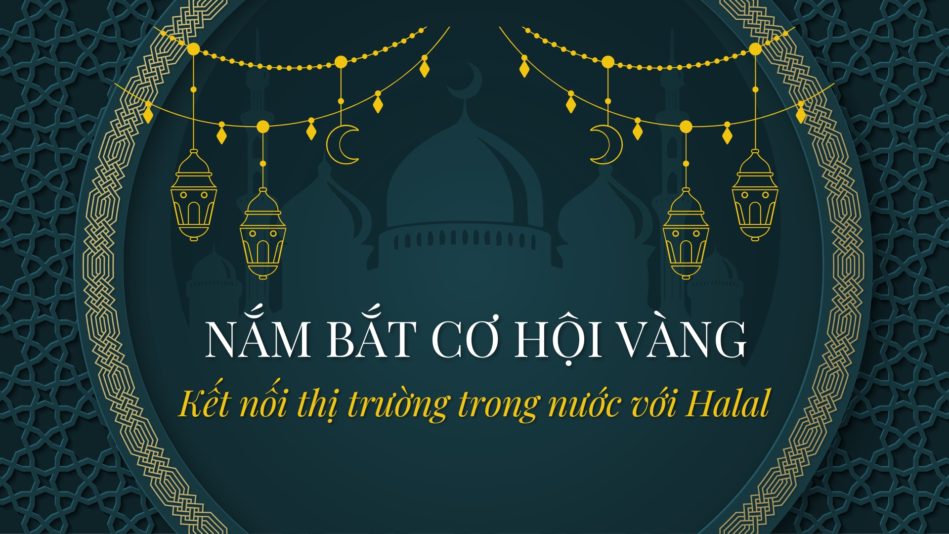 [Emagazine] Nắm bắt cơ hội vàng: Kết nối thị trường trong nước với Halal