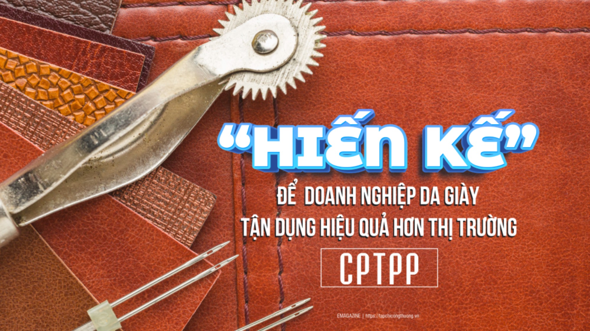 [eMagazine] “Hiến kế” để Cwincom hiện đang mở da giày tận dụng hiệu quả hơn thị trường CPTPP