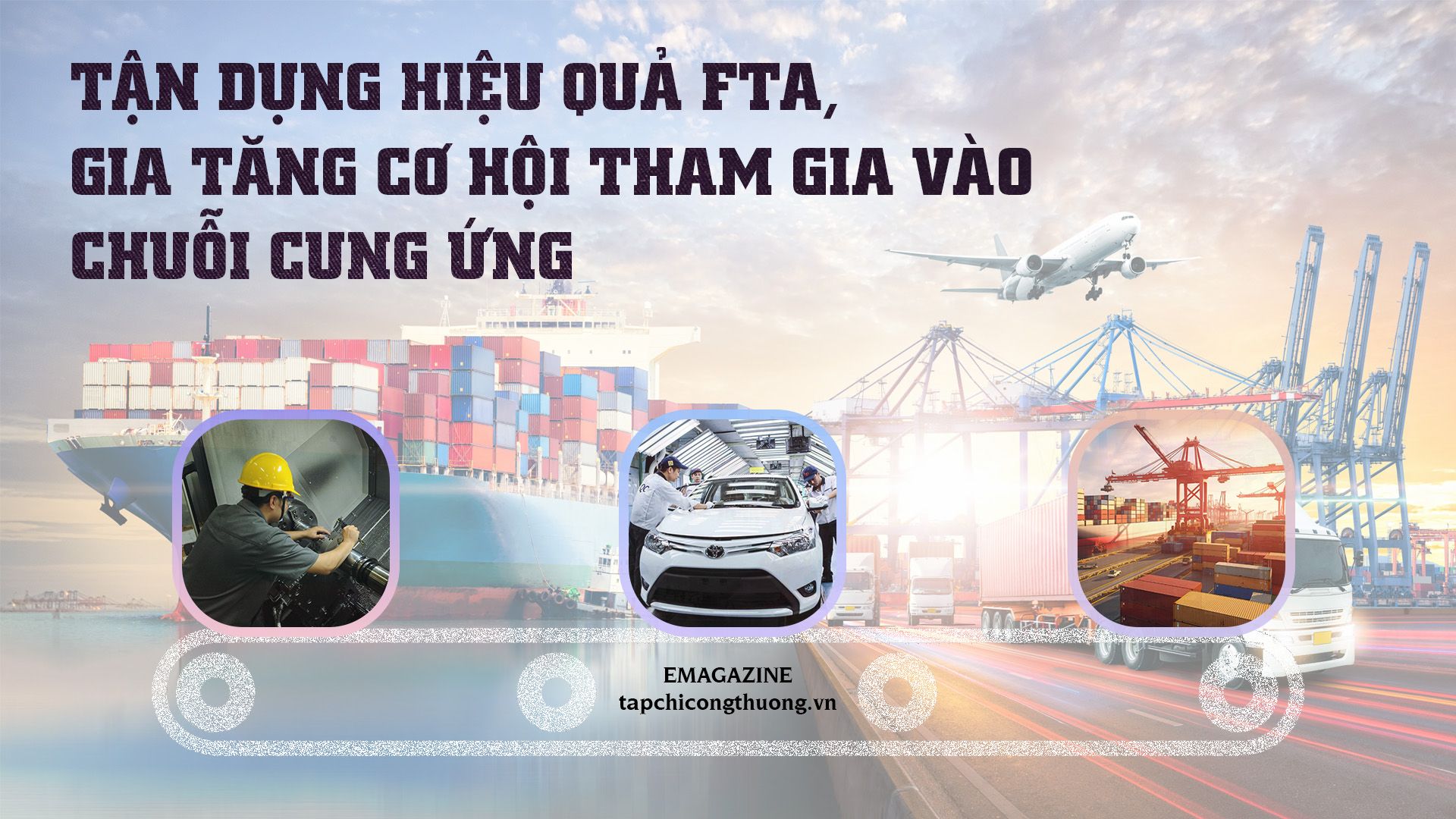 Tận dụng hiệu quả FTA, gia tăng cơ hội tham gia vào chuỗi cung ứng