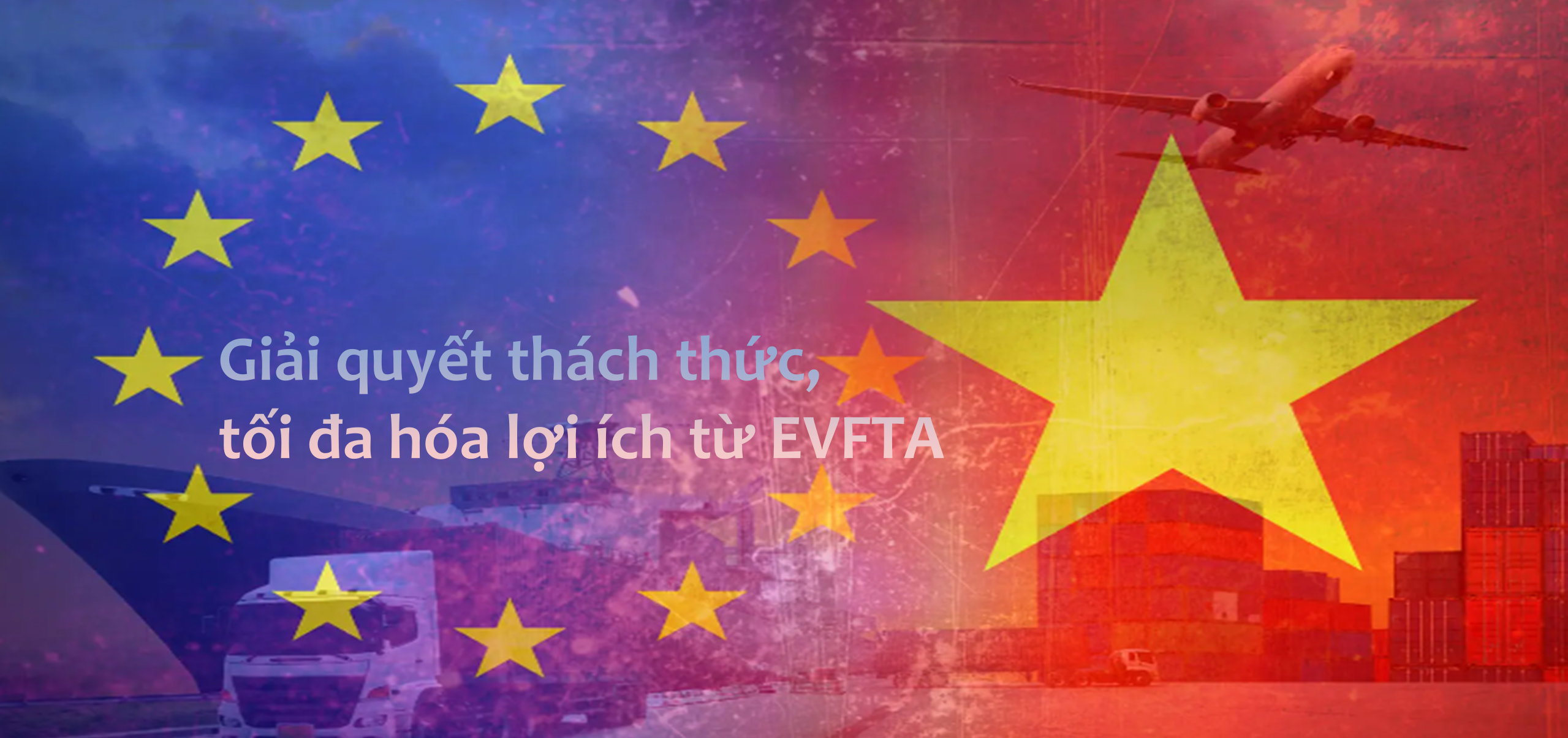 [Emagazine] Giải quyết thách thức, tối đa hóa lợi ích từ EVFTA