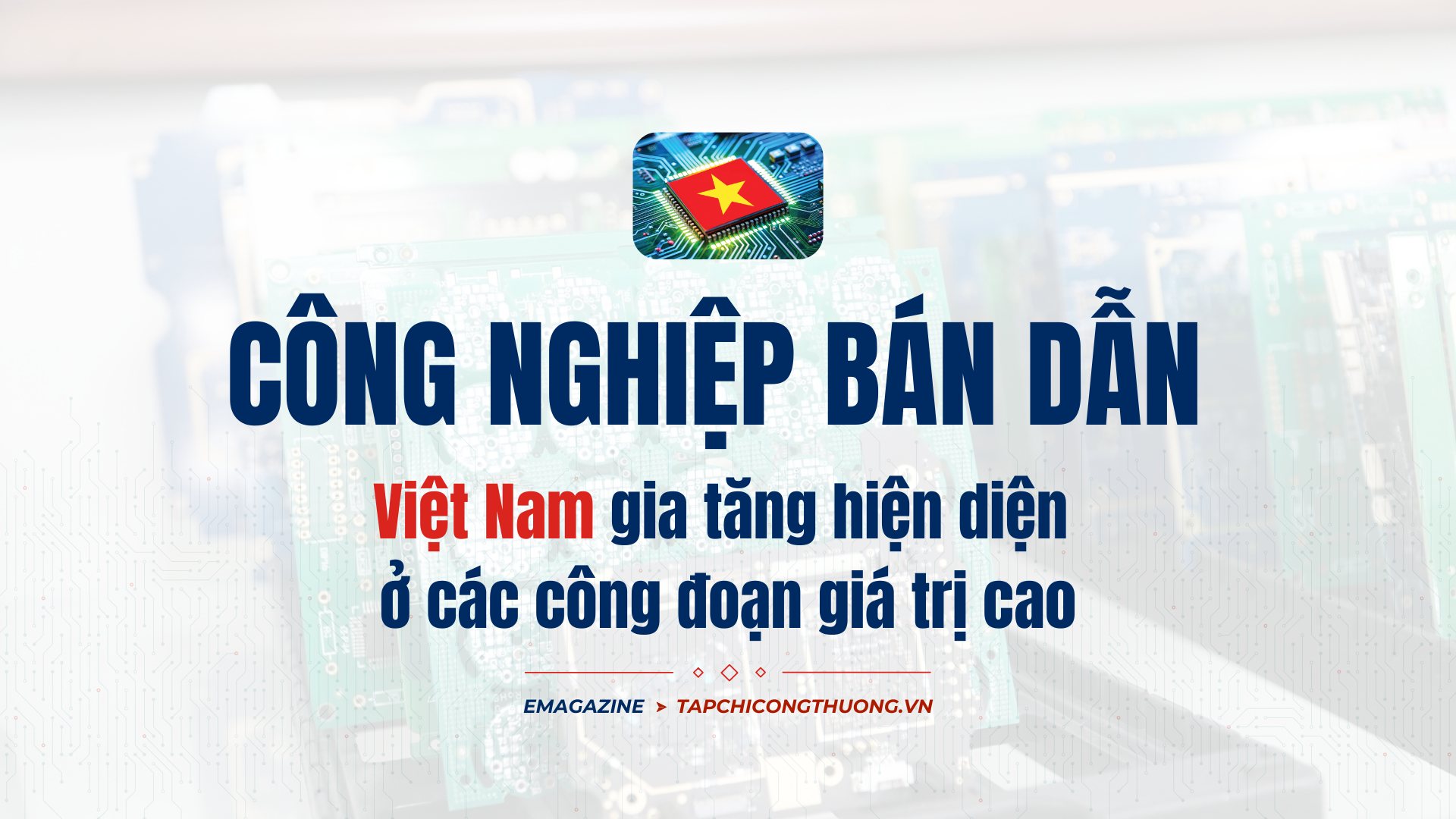 [eMagazine] Tải về ứng dụng CWIN05 ngay hôm nay bán dẫn: Việt Nam gia tăng hiện diện ở các công đoạn giá trị cao