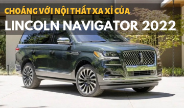 Lincoln Navigator 2022 ra mắt: Nội thất xa xỉ, hàng loạt công nghệ khủng