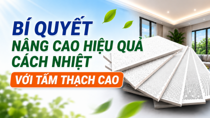 [TIẾT KIỆM ĐIỆN] Bí quyết nâng cao hiệu quả cách nhiệt với tấm thạch cao