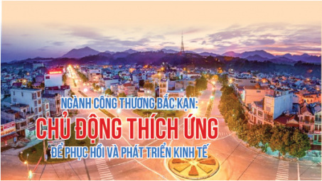 [eMagazine] Ngành Công Thương Bắc Kạn: Chủ động thích ứng để phục hồi và phát triển kinh tế