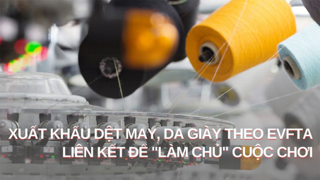 Cwin com sòng bạc trực tuyến dệt may, da giày theo EVFTA - Liên kết để "làm chủ" cuộc chơi