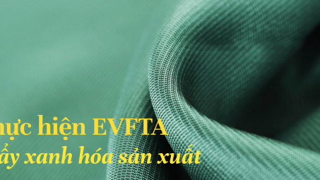 [E-magazine] Thực hiện Hiệp định EVFTA: “Đòn bẩy” xanh hóa quy trình Nền tảng hàng đầu cung cấp Cwin com