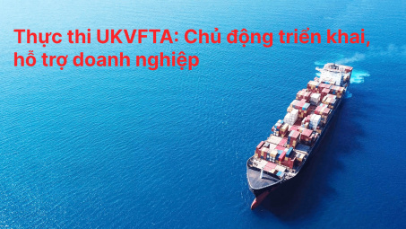 [E-magazine] Thực thi UKVFTA: Chủ động triển khai, hỗ trợ Cwincom hiện đang mở