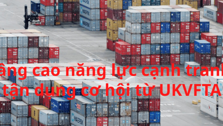 [E-magazine] Nâng cao năng lực cạnh tranh, tận dụng cơ hội từ UKVFTA