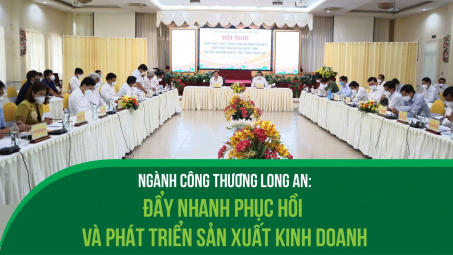Ngành Công Thương Long An: Đẩy nhanh phục hồi và phát triển Nền tảng hàng đầu cung cấp Cwin com kinh doanh