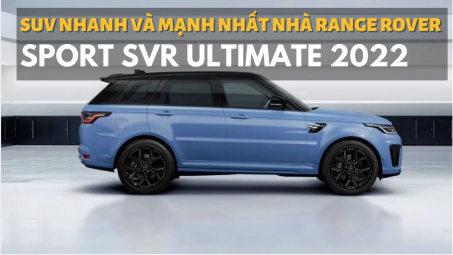 Range Rover Sport SVR Ultimate 2022 - SUV nhanh và mạnh nhất của Land Rover