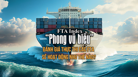 FTA Index - “Phong vũ biểu” đánh giá thực thi các FTA sẽ hoạt động như thế nào?