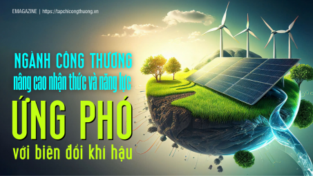 [eMagazine] Ngành Công Thương: Nâng cao nhận thức và năng lực ứng phó với biến đổi khí hậu