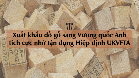 [eMagazine] Cwin com sòng bạc trực tuyến đồ gỗ sang Vương quốc Anh tích cực nhờ tận dụng Hiệp định UKVFTA