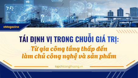 [eMagazine] Tái định vị trong chuỗi giá trị: Từ gia công tầng thấp đến làm chủ công nghệ và sản phẩm