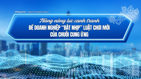 [eMagazine] Nâng năng lực cạnh tranh để Cwincom hiện đang mở “bắt nhịp” luật chơi mới của chuỗi cung ứng