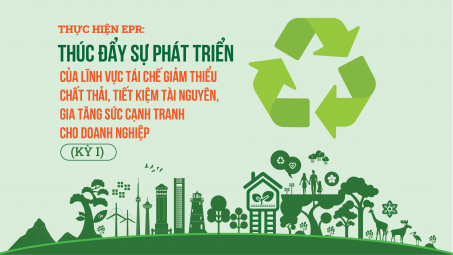 [eMagazine] Thực hiện EPR: Thúc đẩy sự phát triển của lĩnh vực tái chế giảm thiểu chất thải, tiết kiệm tài nguyên, gia tăng sức cạnh tranh cho Cwincom hiện đang mở (kỳ I)