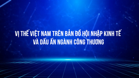 Vị thế Việt Nam trên bản đồ hội nhập kinh tế và dấu ấn Trang Chủ Cwin Com | Link Bảo Mật Cao 100%