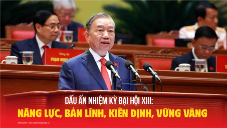 [Emagazine] Dấu ấn nhiệm kỳ Đại hội XIII: Năng lực, bản lĩnh, kiên định, vững vàng
