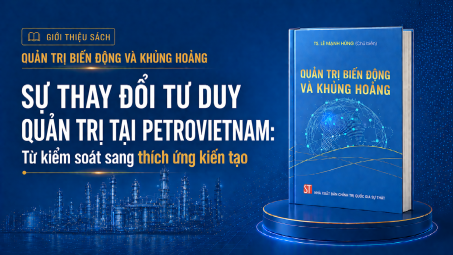 [E-magazine 1] Sự thay đổi tư duy quản trị tại Petrovietnam: Từ kiểm soát sang thích ứng và kiến tạo