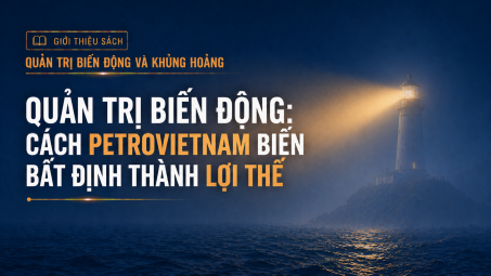 [E-magazine 3]: Quản trị biến động - Cách Petrovietnam biến bất định thành lợi thế