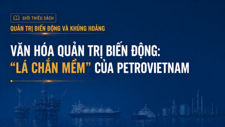 [E-magazine 5] Văn hóa quản trị biến động: “Lá chắn mềm” của Petrovietnam