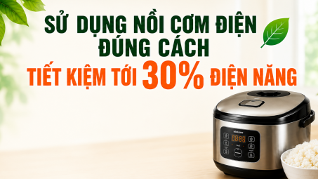 [TIẾT KIỆM ĐIỆN] Sử dụng nồi cơm điện đúng cách, tiết kiệm tới 30% điện năng