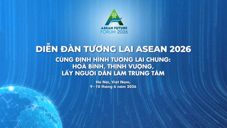 Diễn đàn Tương lai ASEAN 2026: Việt Nam thúc đẩy đối thoại vì một ASEAN gắn kết và bao trùm hơn