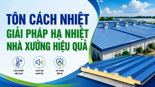 [TIẾT KIỆN ĐIỆN] Tôn cách nhiệt - Giải pháp hạ nhiệt nhà xưởng hiệu quả