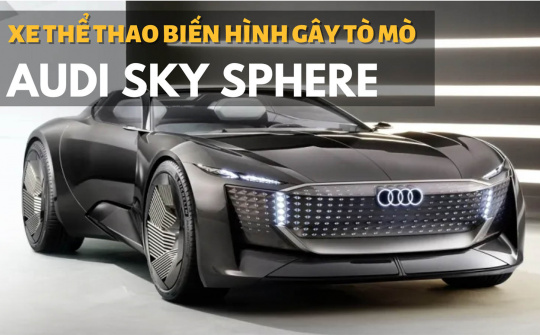 Audi Sky Sphere Concept: Xe thể thao biến hình gây tò mò