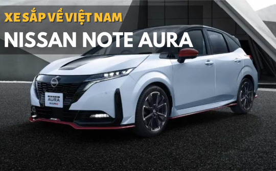 Xem Nissan Note Aura thế hệ mới: Xe sắp về Việt Nam?
