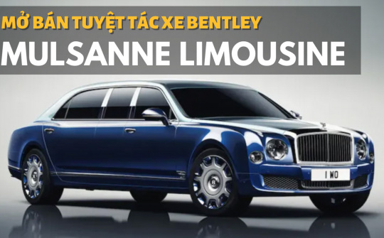 Bentley Mulsanne Grand Limousine: Đây là một tuyệt tác!