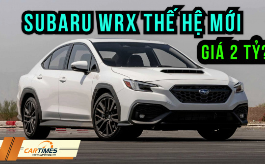 Đánh giá chi tiết Subaru WRX thế hệ mới sắp ra mắt Việt Nam