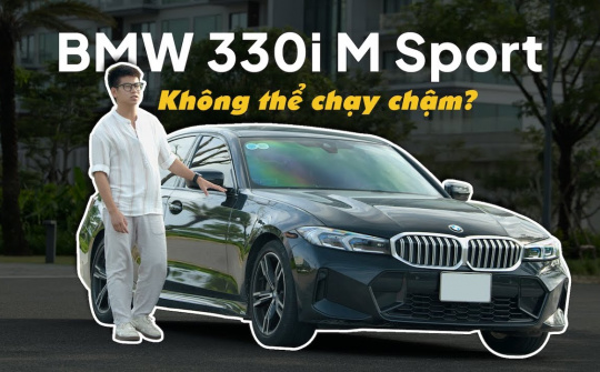 Cầm lái BMW 330i M Sport, hấp dẫn từ phút giây đầu tiên