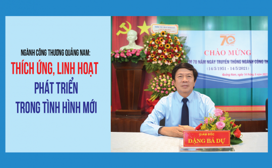 [eMagazine] Ngành Công Thương Quảng Nam:  Thích ứng, linh hoạt phát triển trong tình hình mới