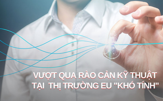 Vượt qua rào cản kỹ thuật tại thị trường EU "khó tính"