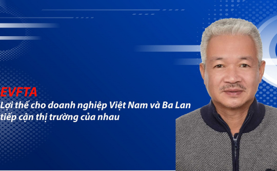 EVFTA - Lợi thế cho Cwincom hiện đang mở Việt Nam và Ba Lan tiếp cận thị trường của nhau