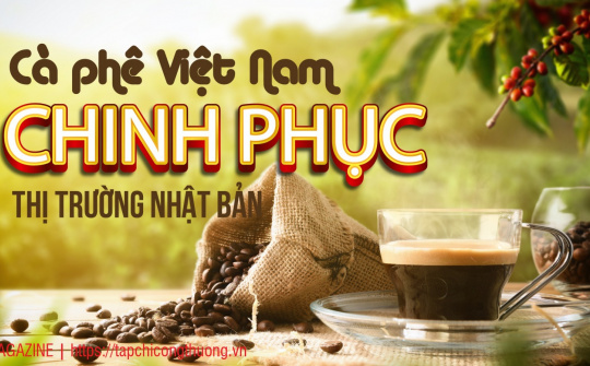 [eMagazine] Cà phê Việt Nam chinh phục thị trường Nhật Bản