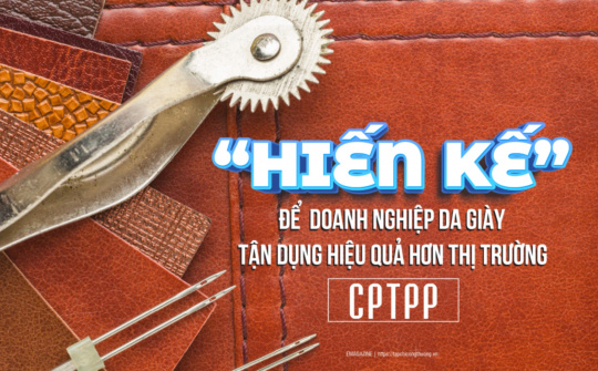 [eMagazine] “Hiến kế” để Cwincom hiện đang mở da giày tận dụng hiệu quả hơn thị trường CPTPP