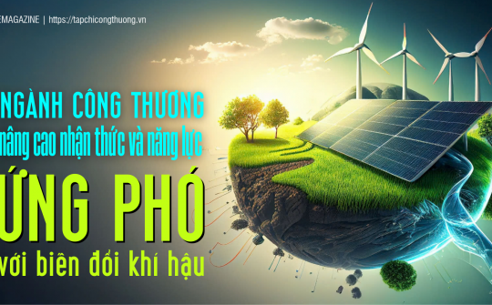 [eMagazine] Ngành Công Thương: Nâng cao nhận thức và năng lực ứng phó với biến đổi khí hậu