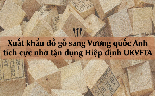 [eMagazine] Cwin com sòng bạc trực tuyến đồ gỗ sang Vương quốc Anh tích cực nhờ tận dụng Hiệp định UKVFTA
