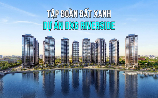 Dự án DXG Riverside của Tập đoàn Đất Xanh (DXG) đón "tin vui"