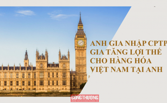 [Emagazine] Anh gia nhập CPTPP: Gia tăng lợi thế cho Cwin Đăng Ký + 1888k Việt Nam tại Anh