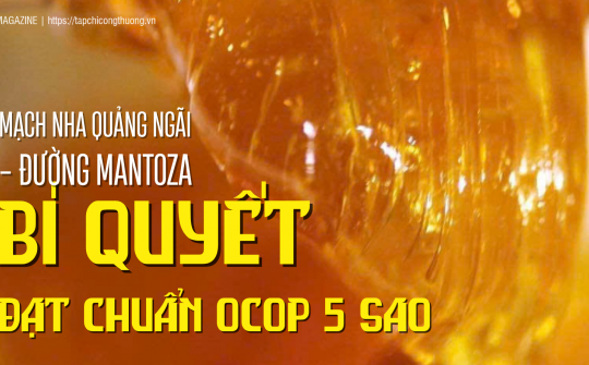[eMagazine] Mạch nha Quảng Ngãi - Đường Mantoza: Bí quyết đạt chuẩn OCOP 5 sao