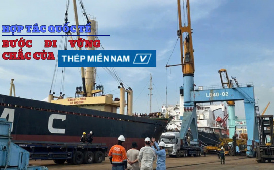 Hợp tác quốc tế – Bước đi vững chắc của Thép Miền Nam