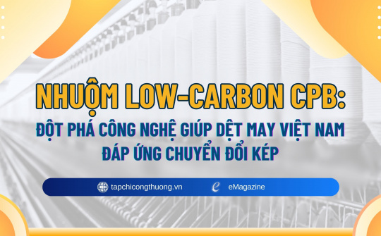 [eMagazine] Nhuộm low-carbon CPB: Đột phá công nghệ giúp dệt may Việt Nam đáp ứng chuyển đổi kép