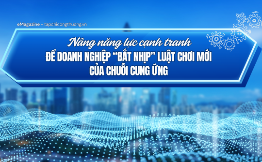 [eMagazine] Nâng năng lực cạnh tranh để Cwincom hiện đang mở “bắt nhịp” luật chơi mới của chuỗi cung ứng